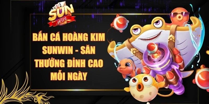 Bắn Cá Hoàng Kim Sunwin