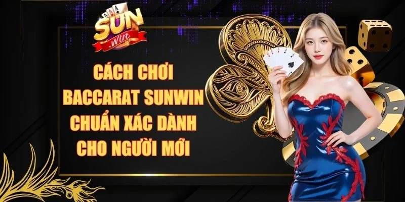 Cách chơi Baccarat Sunwin