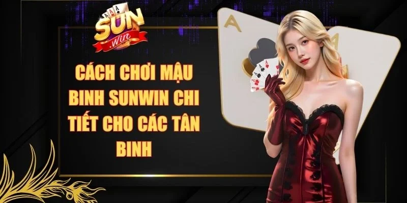 Cách Chơi Mậu Binh Sunwin