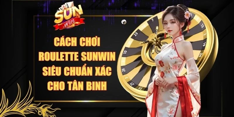 Cách chơi Roulette Sunwin
