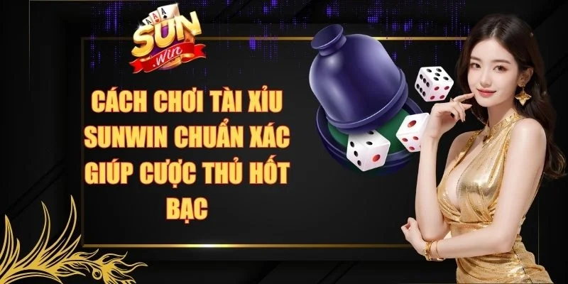 Cách chơi tài xỉu Sunwin