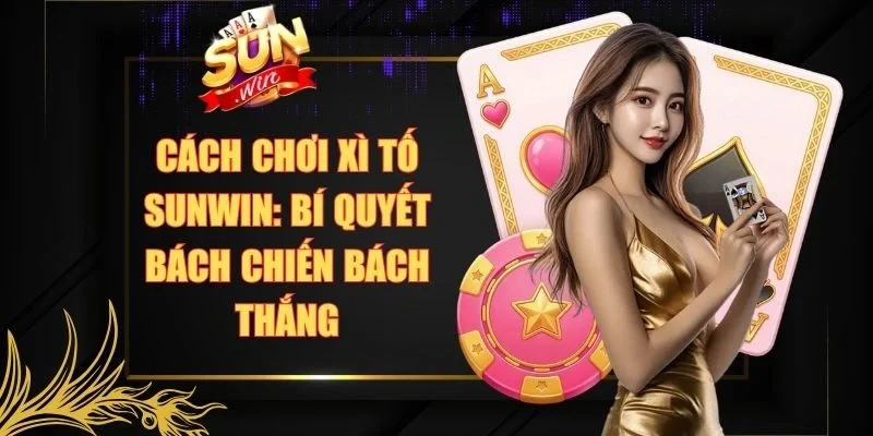 Cách Chơi Xì Tố Sunwin