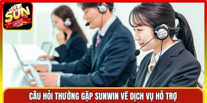 Câu hỏi thường gặp Sunwin về dịch vụ hỗ trợ