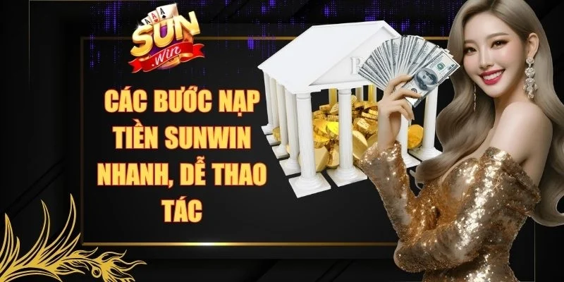 Các bước nạp tiền Sunwin nhanh, dễ thao tác