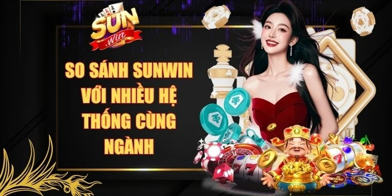 So sánh Sunwin với nhiều hệ thống cùng ngành